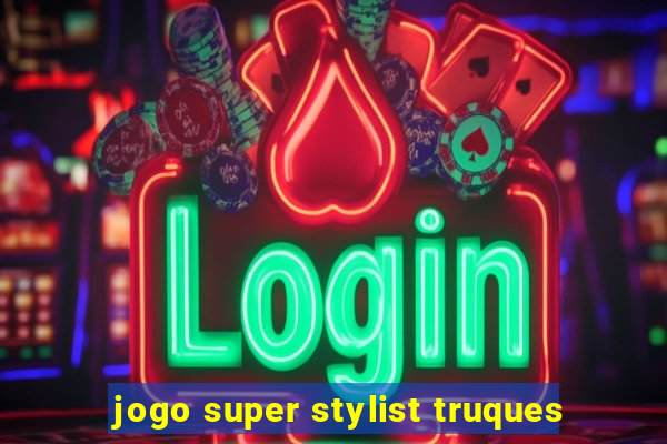 jogo super stylist truques